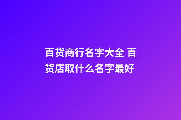 百货商行名字大全 百货店取什么名字最好-第1张-店铺起名-玄机派